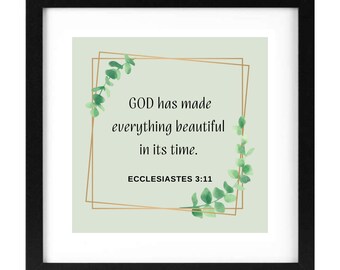 God has made everything beautiful. Ecclesiastes 3:11. Frame it for a perfect gift or a decoration in your home. Print ready file.