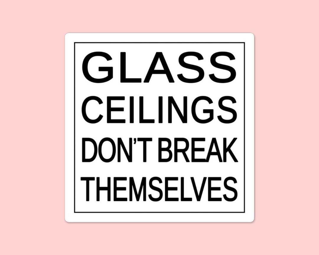 Glass Ceilings Don't Break Themselves Feminist Sticker Etsy