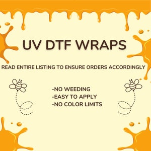 May include: UV DTF Wraps, a graphic design product with a yellow honey-like background and bee illustrations. The text reads "UV DTF Wraps" and "Read entire listing to ensure orders accordingly". Below the text are three bullet points: "No weeding", "Easy to apply", and "No color limits".