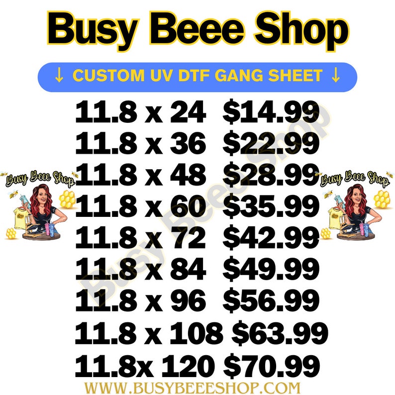 May include: A price list for custom UV DTF gang sheets in various sizes, ranging from 11.8 inches by 24 inches to 11.8 inches by 120 inches. The price list is on a white background with a cartoon bee character on the left and right sides of the image. The text "Busy Beee Shop" is at the top of the image.