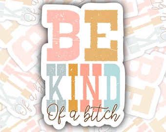 May include: A sticker with a distressed, vintage-style design that reads "Be Kind Of A Bitch" in pink, blue, and yellow lettering.