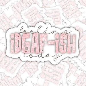 Feeling IDGAF-ISH Today Sticker, Sarcastic Sticker, Funny Sticker, Laptop Decal, Adult Humor