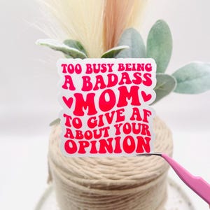 Too Busy Being A Badass Mom To Give AF About Your Opinion Sticker | Mom Decal | Gift For Mom