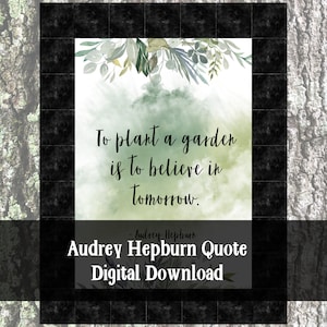 Audrey Hepburn Garden Quote Art Printable - To Plant a Garden is to Believe in Tomorrow - Plants,Ferns, Healing, Gift