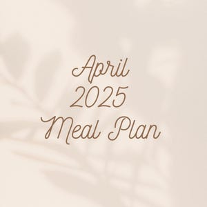 April 2025 Meal Plan! (my personal one!)