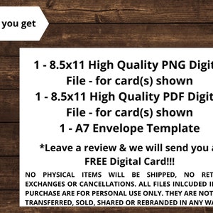 May include: A digital download listing for a printable card and envelope template. The listing includes one 8.5x11 inch PNG file, one 8.5x11 inch PDF file, and one A7 envelope template. The text on the image reads "What you get", "1 - 8.5x11 High Quality PNG Digital File - for card(s) shown", "1 - 8.5x11 High Quality PDF Digital File - for card(s) shown", "1 - A7 Envelope Template", "*Leave a review & we will send you a FREE Digital Card!!!", "NO PHYSICAL ITEMS WILL BE SHIPPED, NO RETURNS, EXCHANGES OR CANCELLATIONS. ALL FILES INLCUDED IN THIS PURCHASE ARE FOR PERSONAL USE ONLY. THEY ARE NOT TO BE TRANSFERRED, SOLD, SHARED OR REBRANDED IN ANY WAY."
