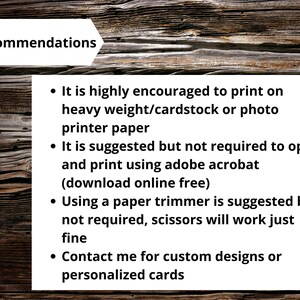 May include: Recommendations for printing and customising cards. It is highly encouraged to print on heavy weight/cardstock or photo printer paper. It is suggested but not required to open and print using Adobe Acrobat (download online free). Using a paper trimmer is suggested but not required, scissors will work just fine. Contact me for custom designs or personalised cards.