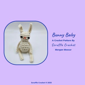 May include: A crocheted white bunny with black eyes and a pink nose. The bunny is sitting with its legs outstretched. The image is titled "Bunny Baby" with the text "A Crochet Pattern By Scruffle Crochet Morgan Mexcur" below it.