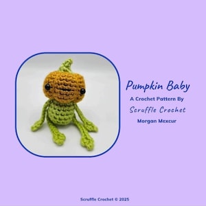 May include: A crocheted pumpkin baby doll with a brown head and green body. The doll has black eyes and is sitting on a white surface. The text "Pumpkin Baby" and "A Crochet Pattern By Scruffle Crochet" are visible.