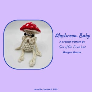 May include: A crocheted mushroom figure with a red and white spotted cap, beige body, and small black eyes. The text "Mushroom Baby" and "A Crochet Pattern By Scruffle Crochet" are displayed on a purple background.