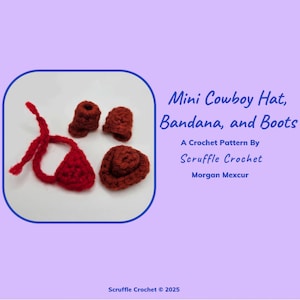 May include: A crochet pattern for a mini cowboy hat, bandana, and boots. The pattern is by Scruffle Crochet, Morgan Mexcur. Scruffle Crochet © 2025.