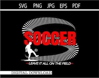 Leave It All on the Field SVG PNG, Soccer Shirt Design, Game Day Sports Mom Cricut Cut File, Team Spirit Football Style Graphic