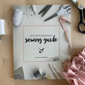Not Your Grandma's Sewing Guide (Clean as Heck) by Kaitlyn Dornbier