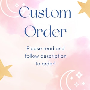 May include: A pastel pink and white background with the words "Custom Order" in navy blue script. The text "Please read and follow description to order!" is below. Decorative stars and crescent moons are in the corners.