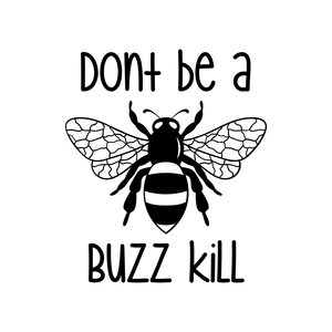 Don't Be A Buzzkill Bee Vinyl Decal- Car Decal, Laptop Decal, Truck Decal, Window Decal