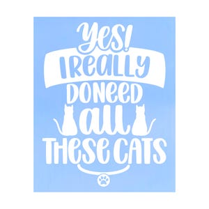 Yes, I Really Do Need All These Cats Vinyl Decal- Car Decal, Rear Window Decal, Laptop Decal