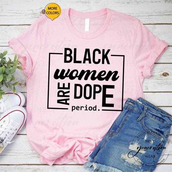Black Women Are Dope Period Shirt \\ Black Girl Power \\ Black Women Shirt \\ Black Queen Shirt