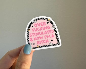 Over stimulated water resistant sticker, for water bottles, kindles, laptops