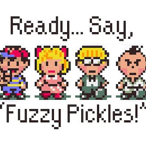 May include: Four pixel art characters from the video game Earthbound, standing in a row. The characters are Ness, Paula, Jeff, and Poo. The text "Ready... Say... "Fuzzy Pickles!" is below the characters.