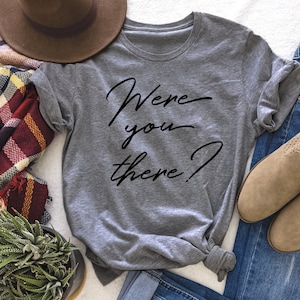 Were You There? | Funny Tee | Mom Life Tee | Various Print Colors
