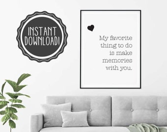 My favorite Thing To Do Is Make Memories With You Digital Download Print - Many sizes!