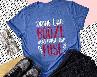 Drink the Booze and Light the Fuse Tee | 4th Of July Shirt | Funny Holiday Tee |  Various Print Colors