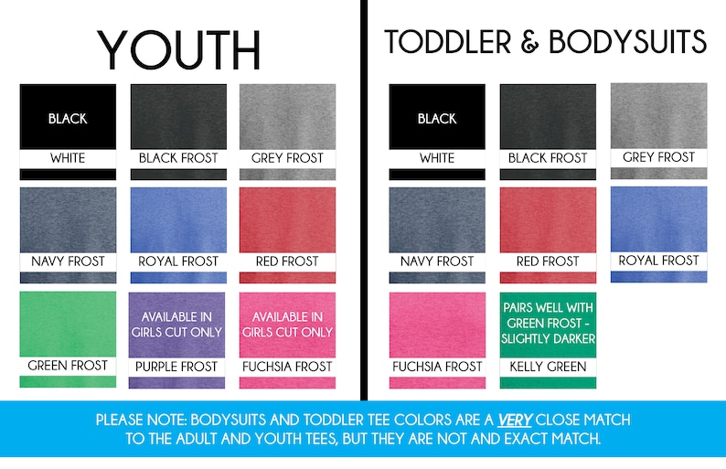 May include: Color chart showing available colors for youth and toddler t-shirts and bodysuits.  Colors include black, white, black frost, grey frost, navy frost, royal frost, red frost, green frost, purple frost, fuchsia frost, and kelly green.