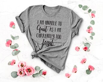 Mom Tee | I Am Unable To Quit As I Am Currently Too Legit Tee | Funny Mom Tee | Various Print Colors