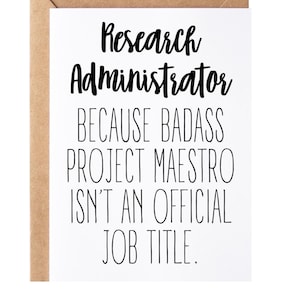 May include: A white card with black text that reads "Research Administrator because badass project maestro isn't an official job title."