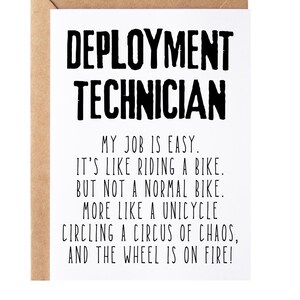 May include: A white card with black text that reads "Deployment Technician. My job is easy. It's like riding a bike. But not a normal bike. More like a unicycle circling a circus of chaos, and the wheel is on fire!"