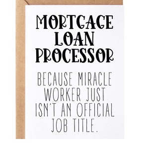 May include: A white card with black text that reads "Mortgage Loan Processor because miracle worker just isn't an official job title."