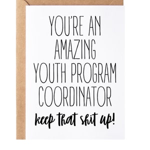 May include: A greeting card with a white background and a brown border. The card has black text that reads "YOU'RE AN AMAZING YOUTH PROGRAM COORDINATOR keep that shit up!"