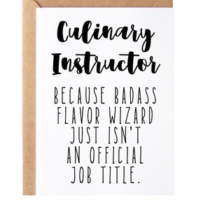 May include: A white card with black text that reads "Culinary Instructor because badass flavor wizard just isn't an official job title."