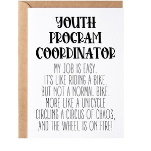 May include: A white card with black text that reads "YOUTH PROGRAM COORDINATOR" and a humorous description of the job. The text reads "My job is easy. It's like riding a bike. But not a normal bike. More like a unicycle circling a circus of chaos, and the wheel is on fire!"