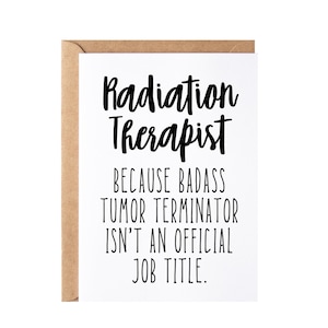 May include: A white card with black text that reads "Radiation Therapist because badass tumor terminator isn't an official job title."