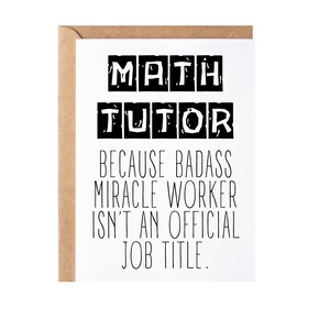 May include: A white greeting card with the words "MATH TUTOR" in a bold, black, blocky font. Below, the text reads "BECAUSE BADASS MIRACLE WORKER ISN'T AN OFFICIAL JOB TITLE." The card is inside a brown envelope.