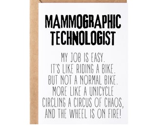 Könnte beinhalten: Eine weiße Karte mit schwarzem Text, der "MAMMOGRAPHIC TECHNOLOGIST" und "MY JOB IS EASY. IT'S LIKE RIDING A BIKE. BUT NOT A NORMAL BIKE. MORE LIKE A UNICYCLE CIRCLING A CIRCUS OF CHAOS, AND THE WHEEL IS ON FIRE!" lautet.