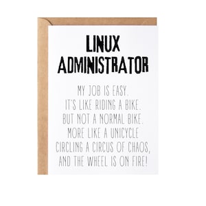May include: A white card with black text that reads "LINUX ADMINISTRATOR" and a humorous description of the job: "MY JOB IS EASY. IT'S LIKE RIDING A BIKE. BUT NOT A NORMAL BIKE. MORE LIKE A UNICYCLE CIRCLING A CIRCUS OF CHAOS, AND THE WHEEL IS ON FIRE!"