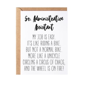 May include: A white card with black text that reads "Sr. Administrative Assistant. My job is easy. It's like riding a bike. But not a normal bike. More like a unicycle circling a circus of chaos, and the wheel is on fire!"