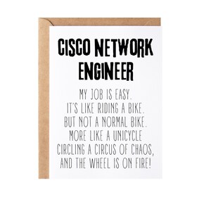 May include: A white card with black text that reads "CISCO NETWORK ENGINEER MY JOB IS EASY. IT'S LIKE RIDING A BIKE. BUT NOT A NORMAL BIKE. MORE LIKE A UNICYCLE CIRCLING A CIRCUS OF CHAOS, AND THE WHEEL IS ON FIRE!"