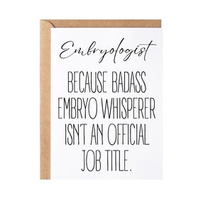 May include: A white card with black text that reads "Embryologist because badass embryo whisperer isn't an official job title."