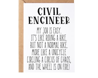 May include: A white card with black text that reads "CIVIL ENGINEER MY JOB IS EASY. IT'S LIKE RIDING A BIKE. BUT NOT A NORMAL BIKE. MORE LIKE A UNICYCLE CIRCLING A CIRCUS OF CHAOS, AND THE WHEEL IS ON FIRE!"