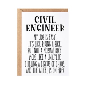 May include: A white card with black text that reads "CIVIL ENGINEER MY JOB IS EASY. IT'S LIKE RIDING A BIKE. BUT NOT A NORMAL BIKE. MORE LIKE A UNICYCLE CIRCLING A CIRCUS OF CHAOS, AND THE WHEEL IS ON FIRE!"