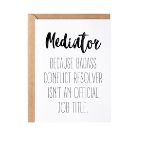 May include: White card with black text that reads "Mediator because badass conflict resolver isn't an official job title."