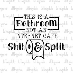 May include: Black and white graphic design with the text "This is a bathroom - not an internet cafe - Shit & Split". The graphic includes a toilet paper roll with a toilet paper roll holder.
