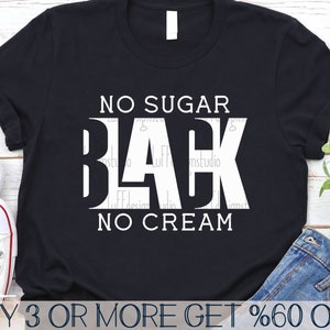 May include: Black t-shirt with white text that reads "NO SUGAR NO CREAM BLACK".