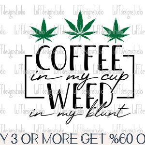 May include: Black and white graphic design with the text "Coffee in my cup Weed in my blunt" with three green marijuana leaf illustrations.