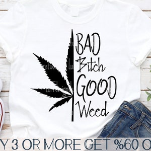 May include: A white t-shirt with a black marijuana leaf design and the text "BAD Bitch GOOD Weed".