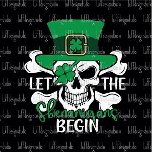 May include: A black and white skull wearing a green leprechaun hat with a shamrock on top. The skull has a green shamrock over one eye. The text "Let the Shenanigans Begin" is written below the skull.