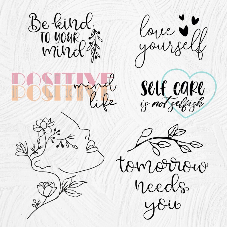 May include: A set of six printable quotes with floral illustrations. The quotes are: "Be kind to your mind", "Positive mind, life", "Love yourself", "Self care is not selfish", "Tomorrow needs you".